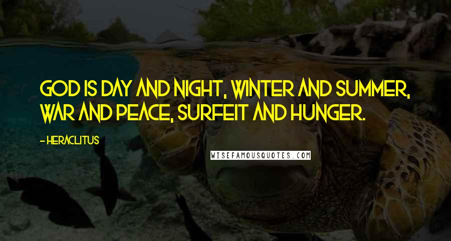 Heraclitus Quotes: God is day and night, winter and summer, war and peace, surfeit and hunger.