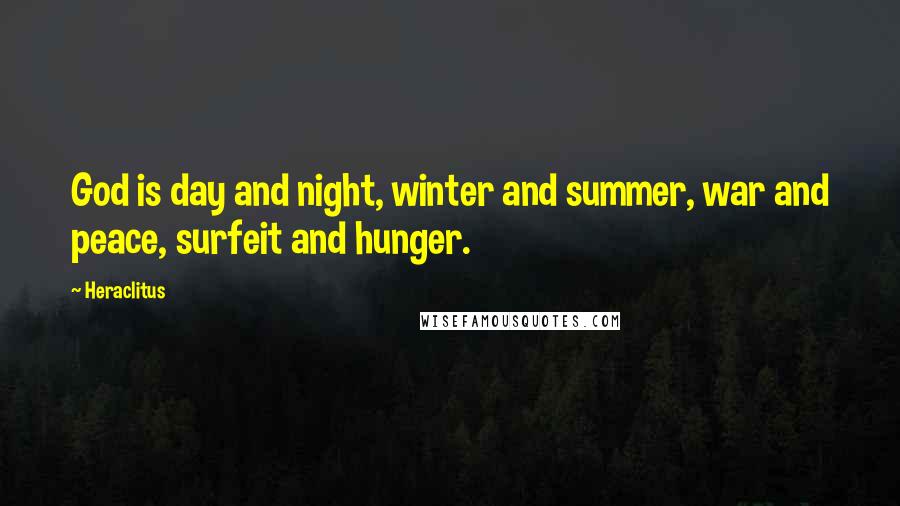 Heraclitus Quotes: God is day and night, winter and summer, war and peace, surfeit and hunger.