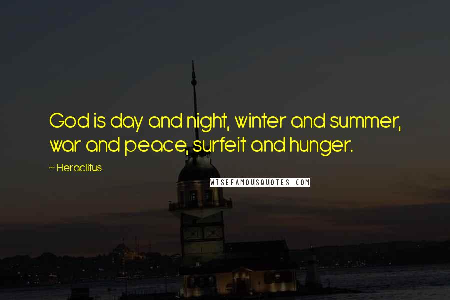 Heraclitus Quotes: God is day and night, winter and summer, war and peace, surfeit and hunger.
