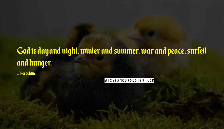 Heraclitus Quotes: God is day and night, winter and summer, war and peace, surfeit and hunger.