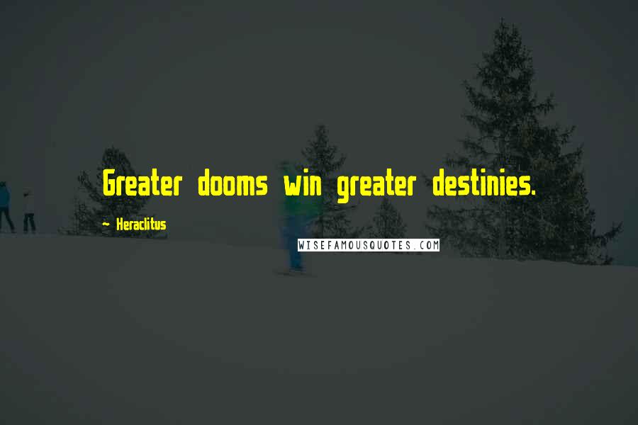 Heraclitus Quotes: Greater dooms win greater destinies.