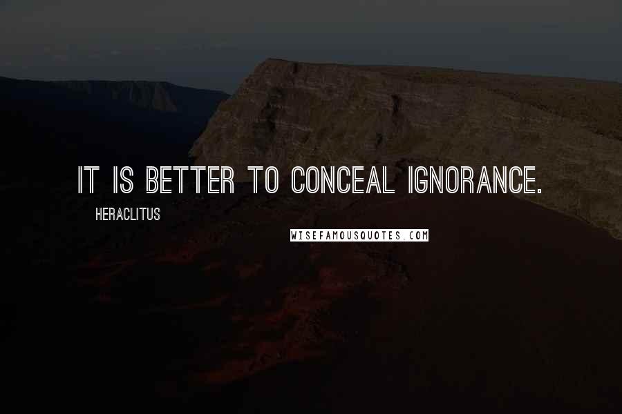 Heraclitus Quotes: It is better to conceal ignorance.