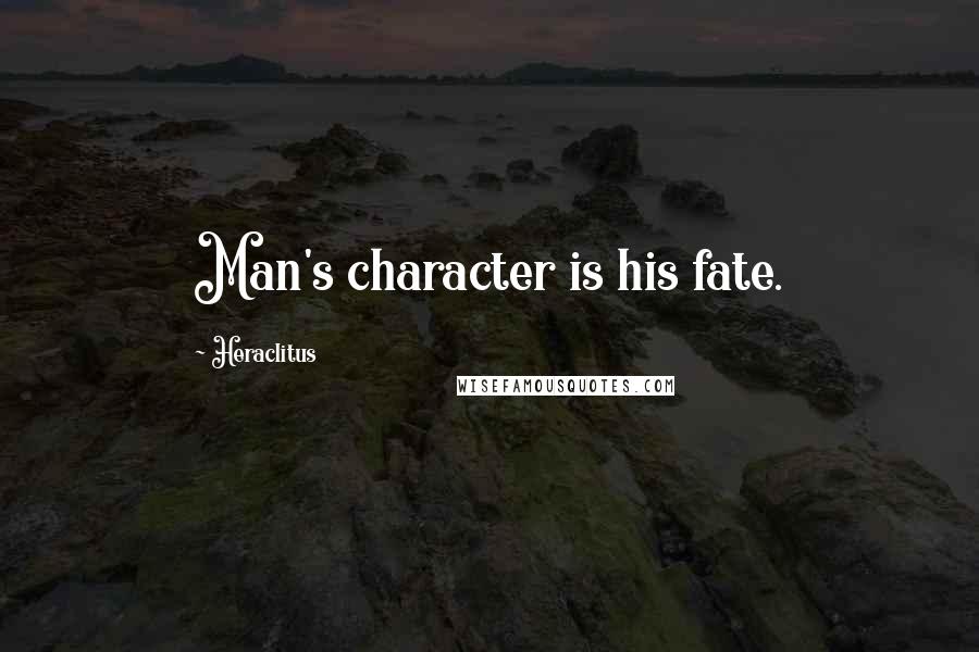 Heraclitus Quotes: Man's character is his fate.