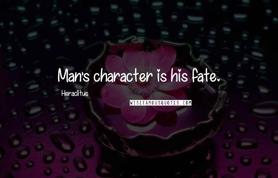 Heraclitus Quotes: Man's character is his fate.