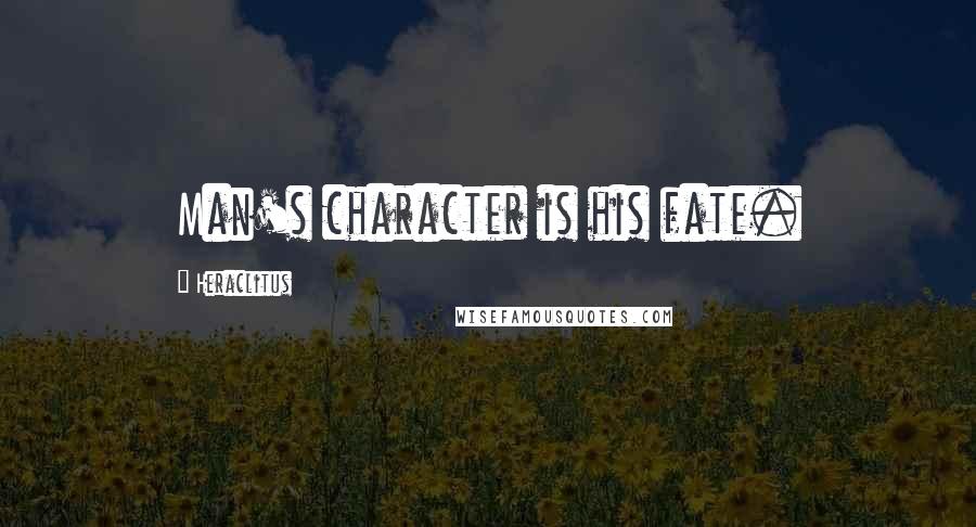 Heraclitus Quotes: Man's character is his fate.