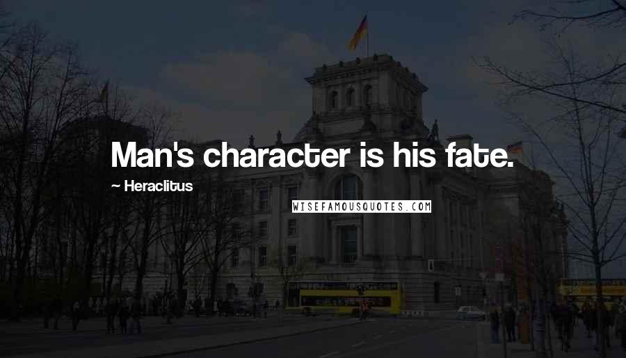 Heraclitus Quotes: Man's character is his fate.