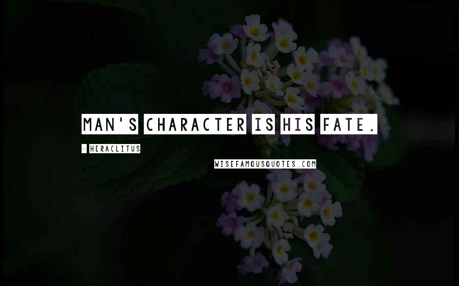 Heraclitus Quotes: Man's character is his fate.