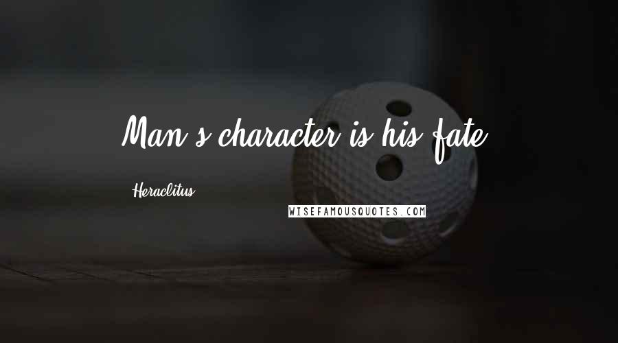 Heraclitus Quotes: Man's character is his fate.