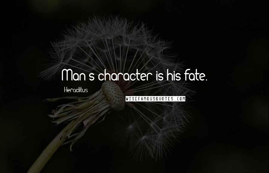 Heraclitus Quotes: Man's character is his fate.