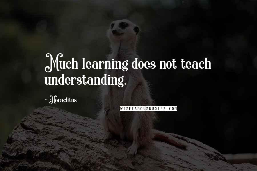 Heraclitus Quotes: Much learning does not teach understanding.