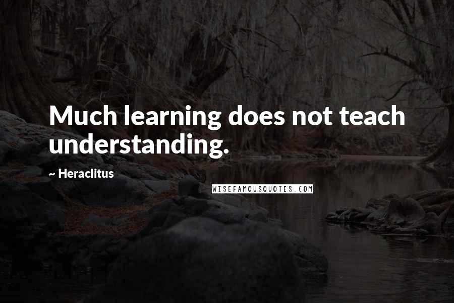 Heraclitus Quotes: Much learning does not teach understanding.