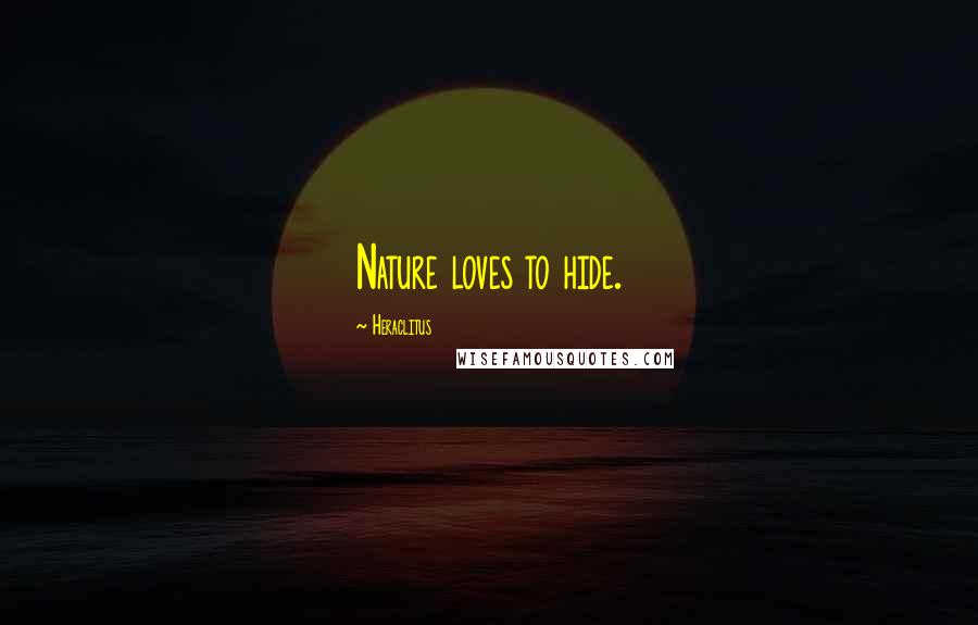 Heraclitus Quotes: Nature loves to hide.