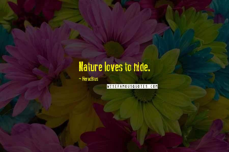 Heraclitus Quotes: Nature loves to hide.