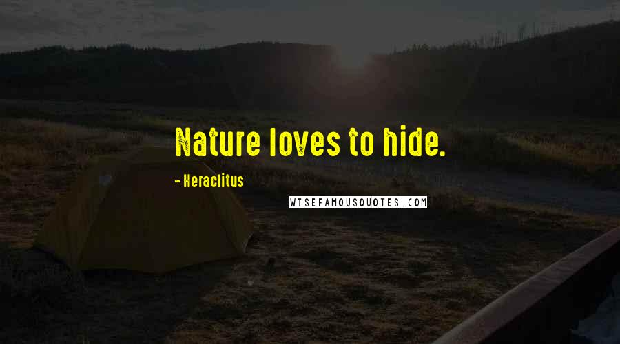 Heraclitus Quotes: Nature loves to hide.