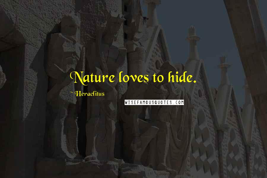 Heraclitus Quotes: Nature loves to hide.