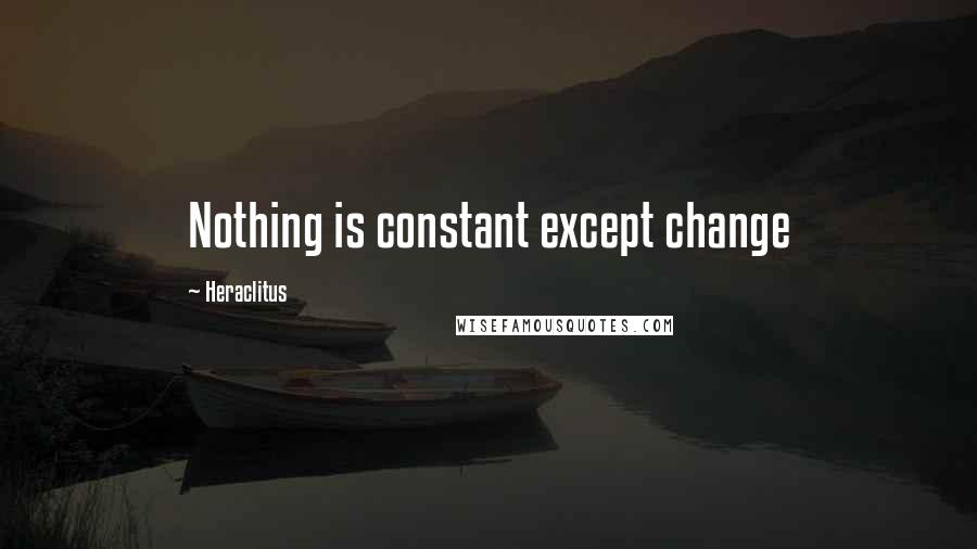 Heraclitus Quotes: Nothing is constant except change