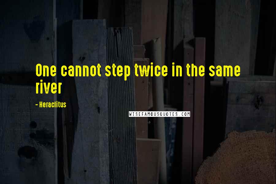 Heraclitus Quotes: One cannot step twice in the same river