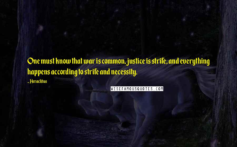 Heraclitus Quotes: One must know that war is common, justice is strife, and everything happens according to strife and necessity.