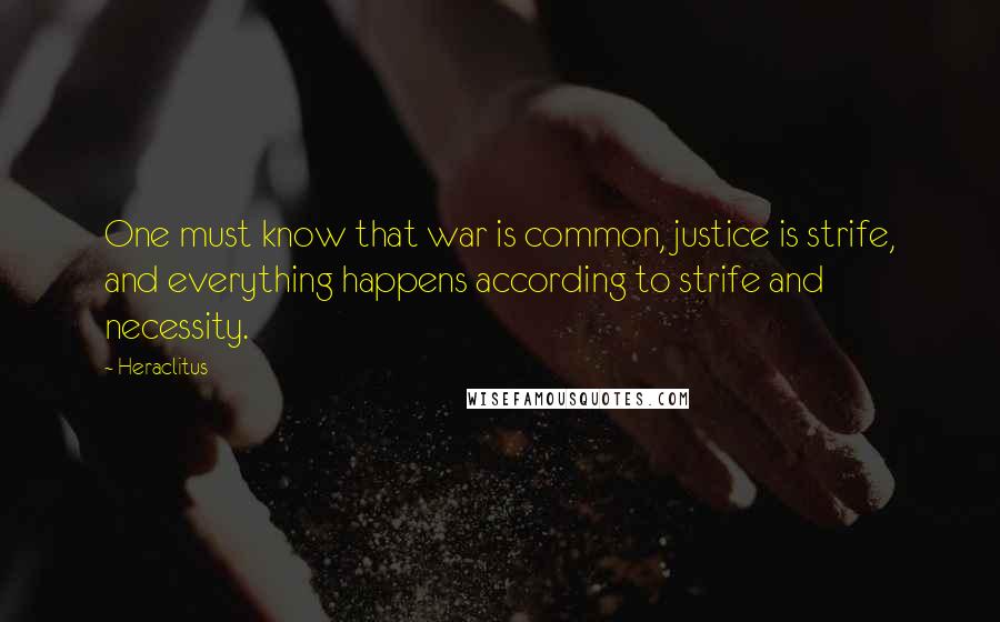 Heraclitus Quotes: One must know that war is common, justice is strife, and everything happens according to strife and necessity.