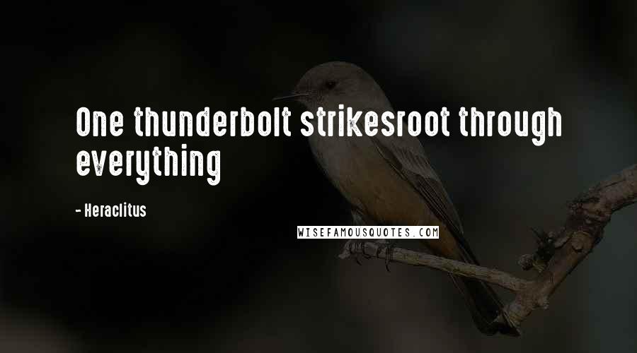 Heraclitus Quotes: One thunderbolt strikesroot through everything