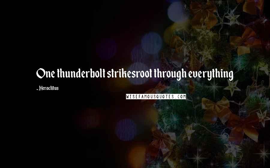 Heraclitus Quotes: One thunderbolt strikesroot through everything