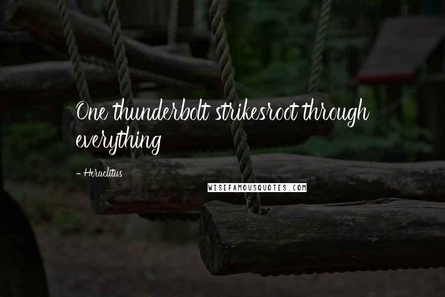 Heraclitus Quotes: One thunderbolt strikesroot through everything