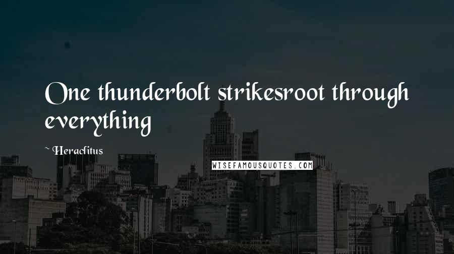 Heraclitus Quotes: One thunderbolt strikesroot through everything