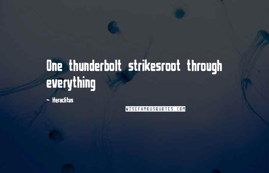 Heraclitus Quotes: One thunderbolt strikesroot through everything