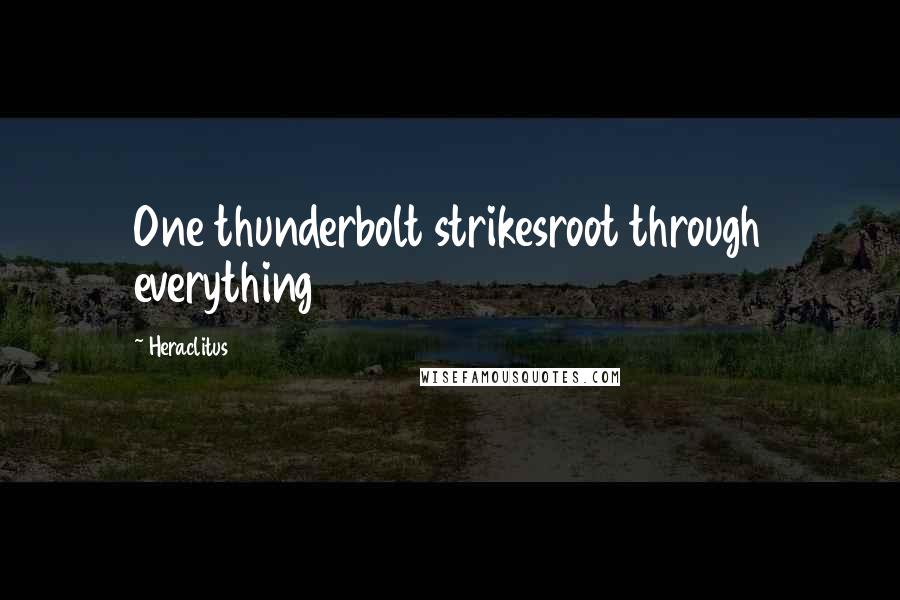 Heraclitus Quotes: One thunderbolt strikesroot through everything