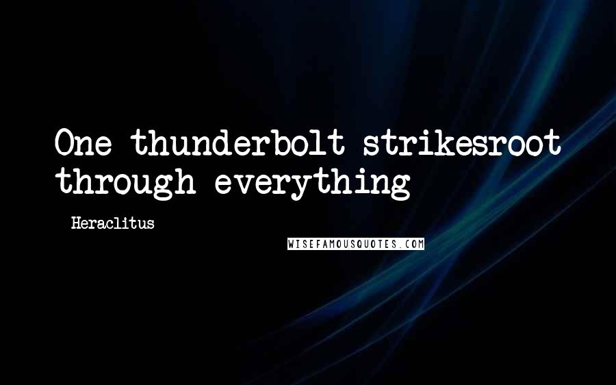 Heraclitus Quotes: One thunderbolt strikesroot through everything