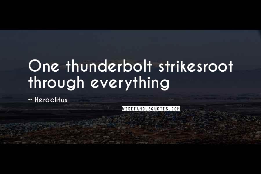 Heraclitus Quotes: One thunderbolt strikesroot through everything