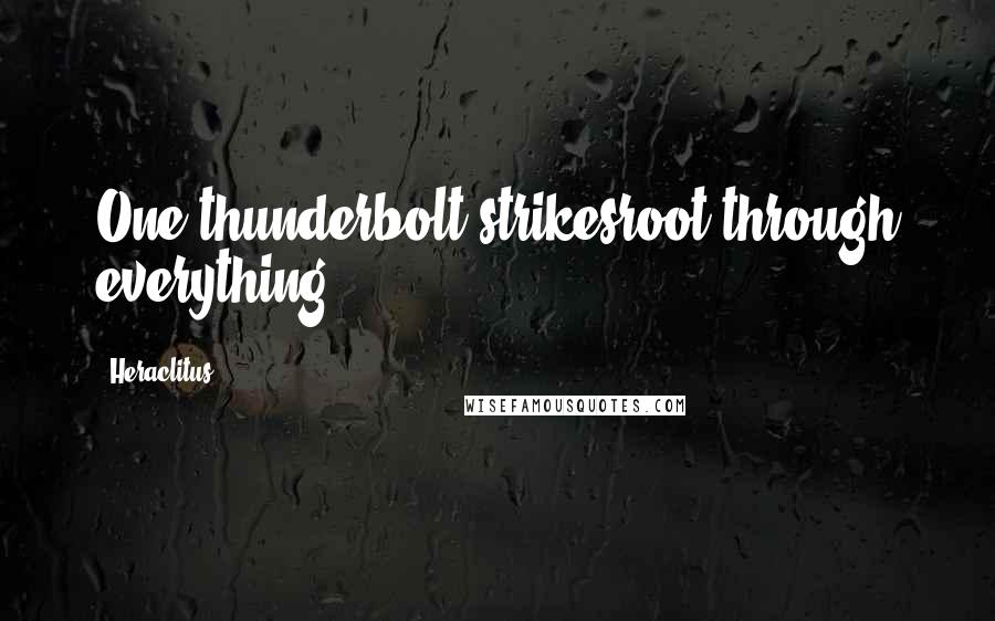 Heraclitus Quotes: One thunderbolt strikesroot through everything