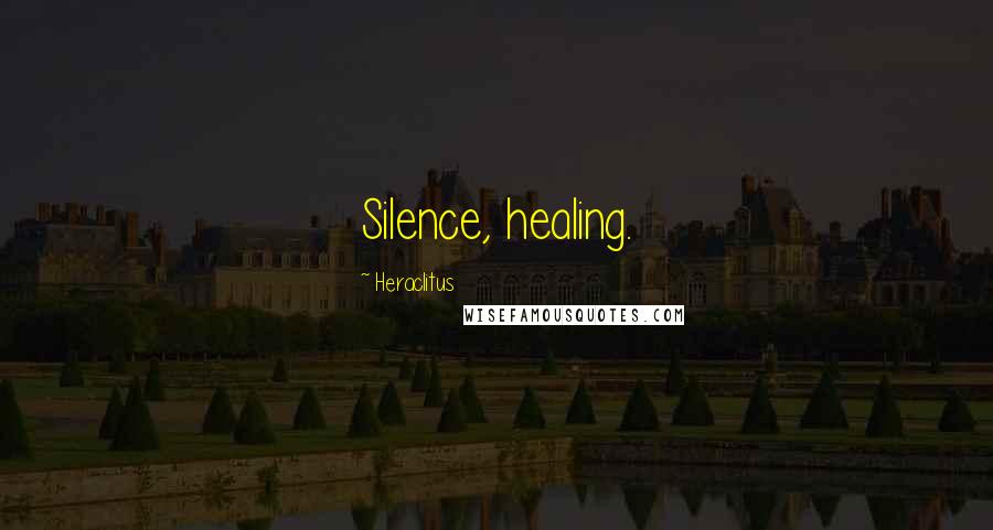 Heraclitus Quotes: Silence, healing.