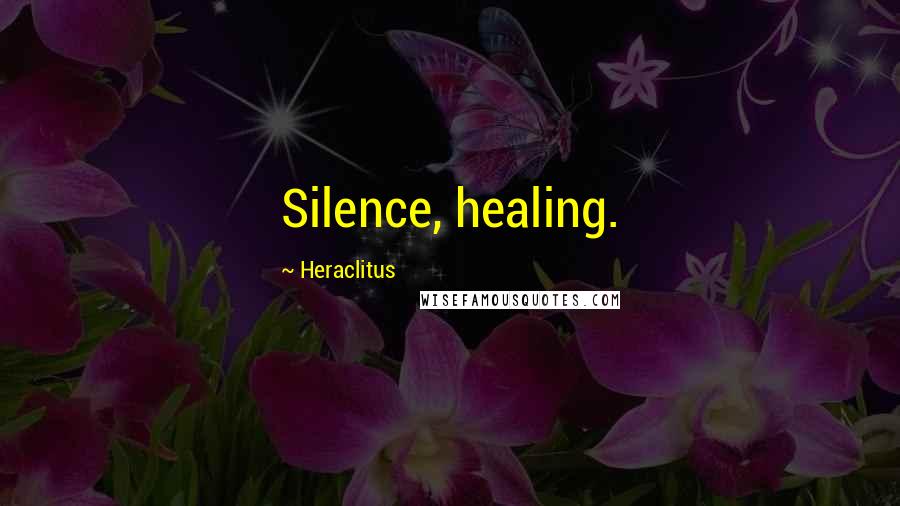 Heraclitus Quotes: Silence, healing.