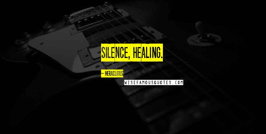 Heraclitus Quotes: Silence, healing.