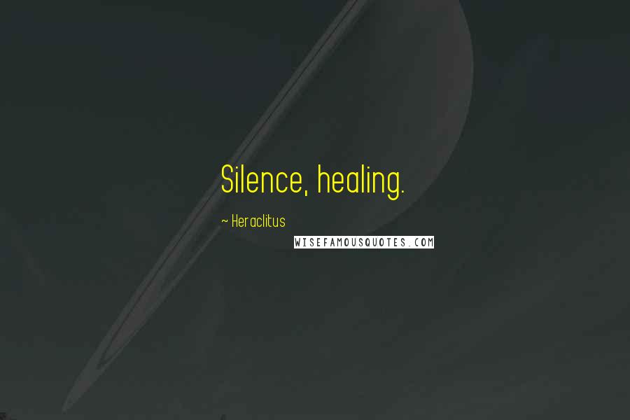 Heraclitus Quotes: Silence, healing.