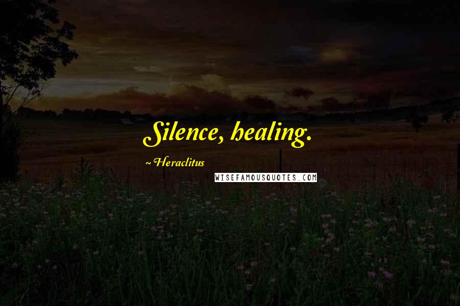 Heraclitus Quotes: Silence, healing.