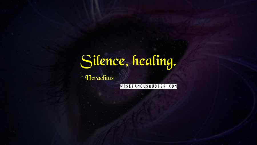 Heraclitus Quotes: Silence, healing.