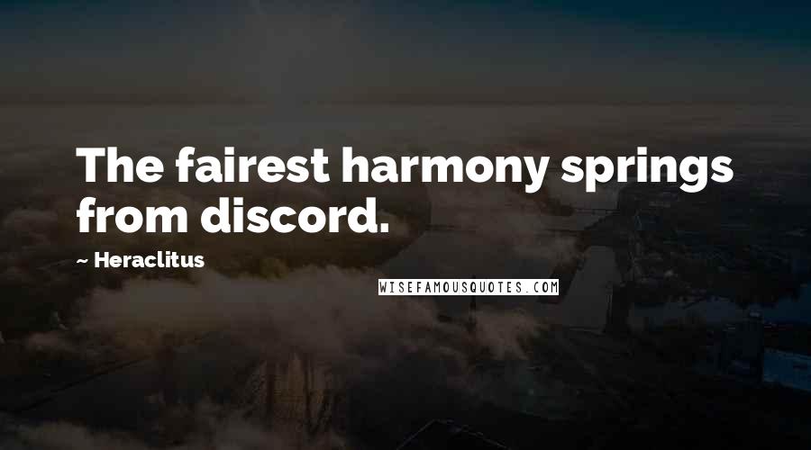 Heraclitus Quotes: The fairest harmony springs from discord.