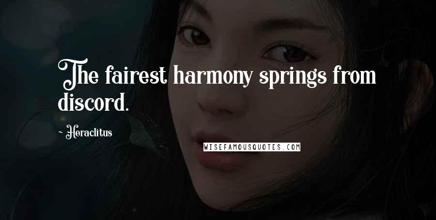 Heraclitus Quotes: The fairest harmony springs from discord.