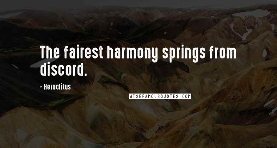 Heraclitus Quotes: The fairest harmony springs from discord.