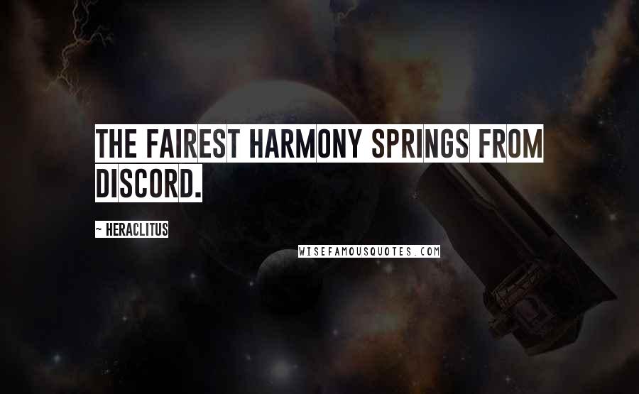 Heraclitus Quotes: The fairest harmony springs from discord.