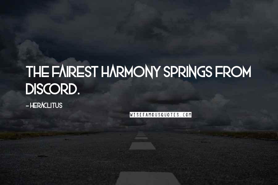 Heraclitus Quotes: The fairest harmony springs from discord.