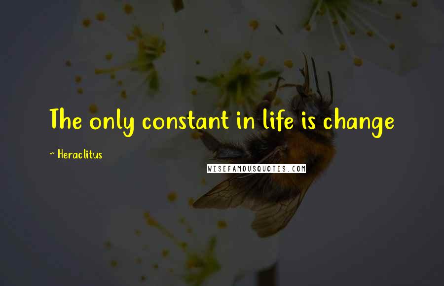 Heraclitus Quotes: The only constant in life is change