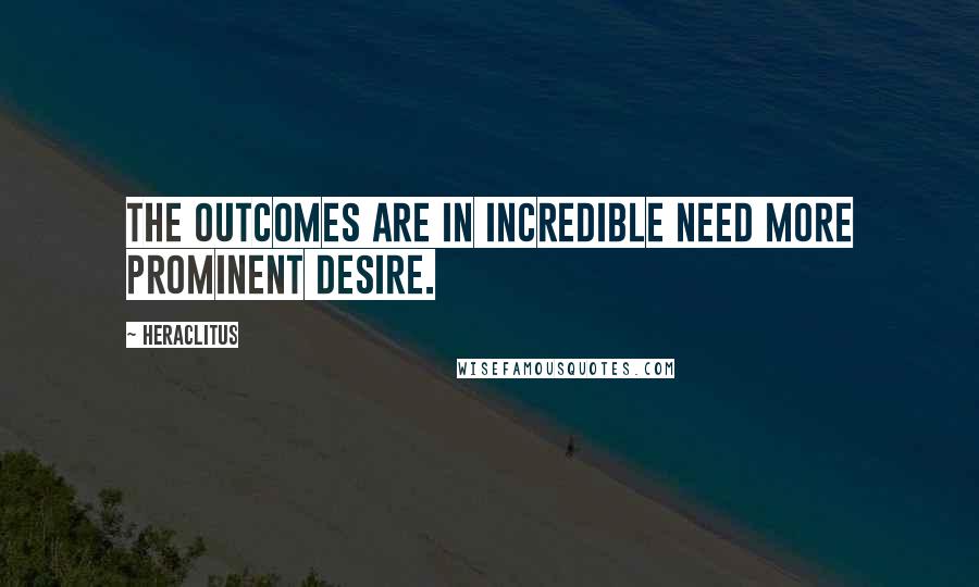 Heraclitus Quotes: The outcomes are in incredible need more prominent desire.