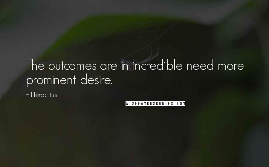 Heraclitus Quotes: The outcomes are in incredible need more prominent desire.