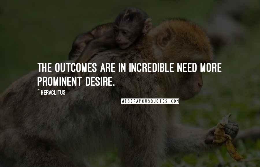 Heraclitus Quotes: The outcomes are in incredible need more prominent desire.