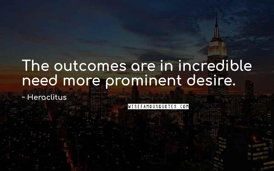 Heraclitus Quotes: The outcomes are in incredible need more prominent desire.