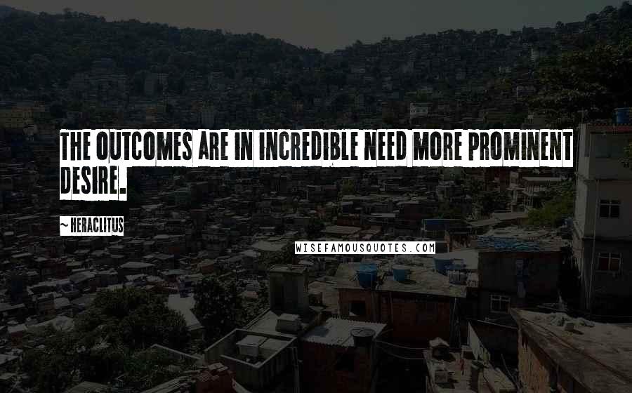 Heraclitus Quotes: The outcomes are in incredible need more prominent desire.