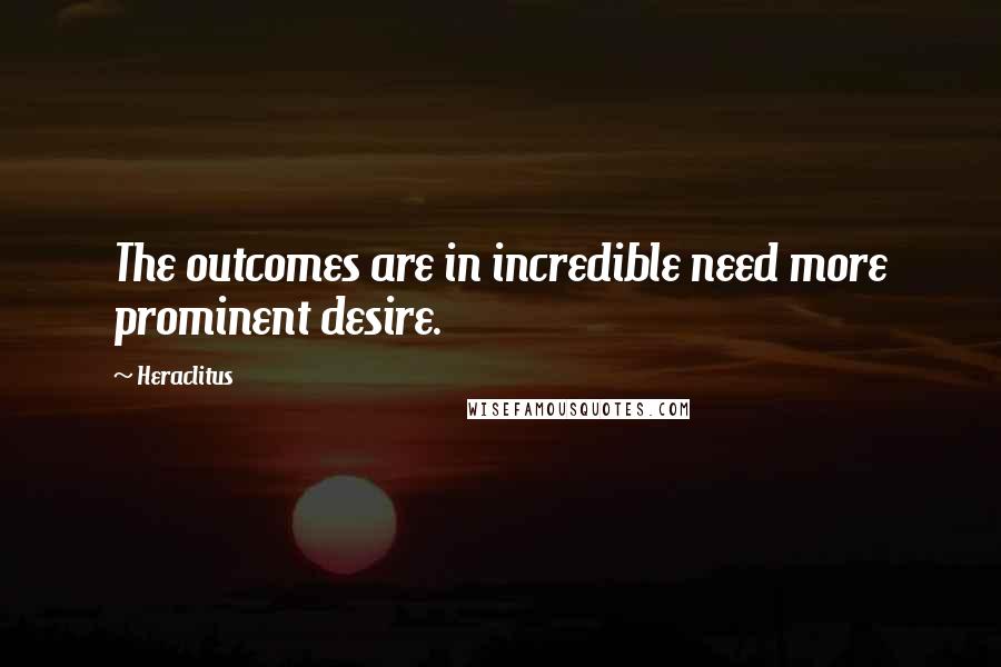 Heraclitus Quotes: The outcomes are in incredible need more prominent desire.